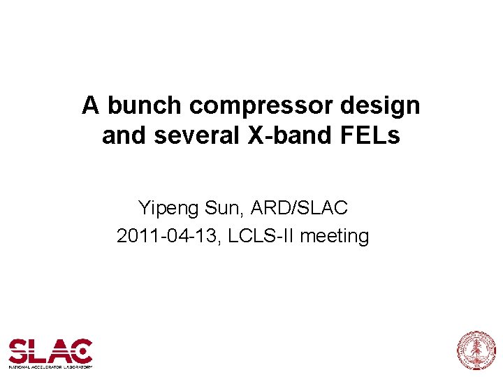 A bunch compressor design and several X-band FELs Yipeng Sun, ARD/SLAC 2011 -04 -13,