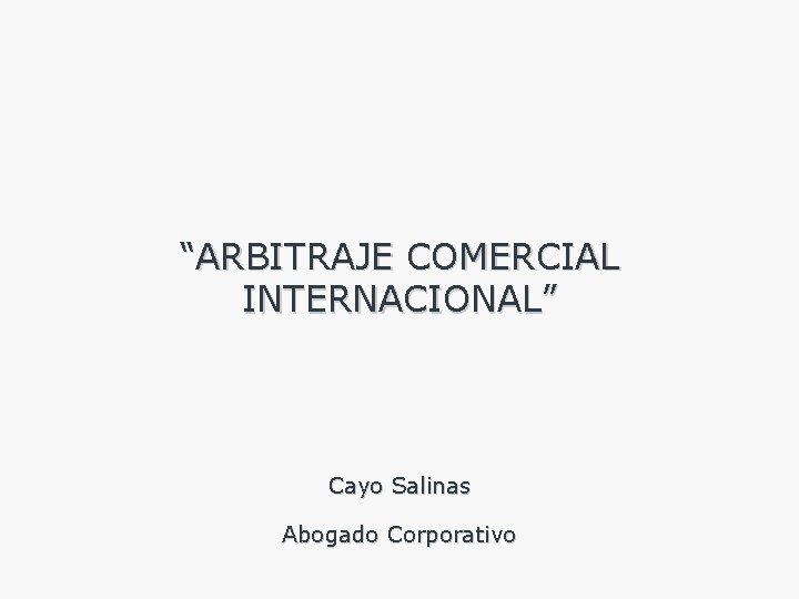 “ARBITRAJE COMERCIAL INTERNACIONAL” Cayo Salinas Abogado Corporativo 