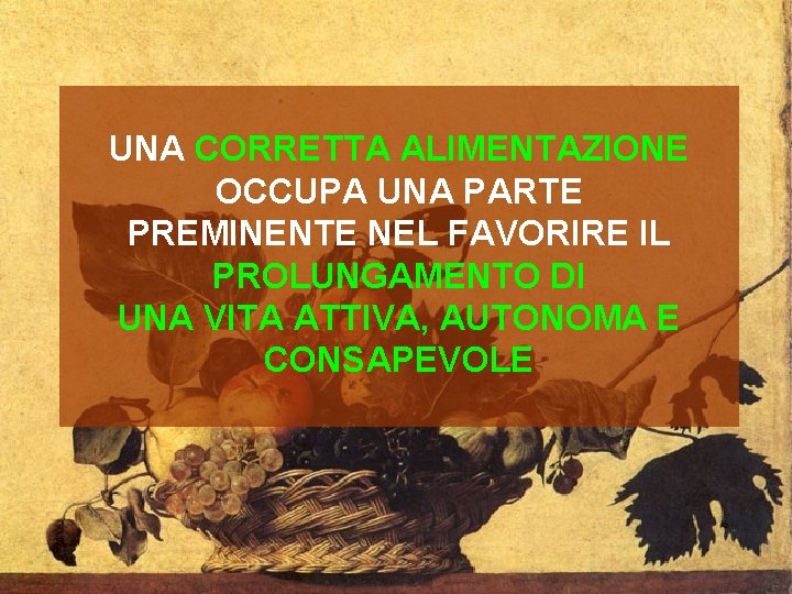 UNA CORRETTA ALIMENTAZIONE OCCUPA UNA PARTE PREMINENTE NEL FAVORIRE IL PROLUNGAMENTO DI UNA VITA