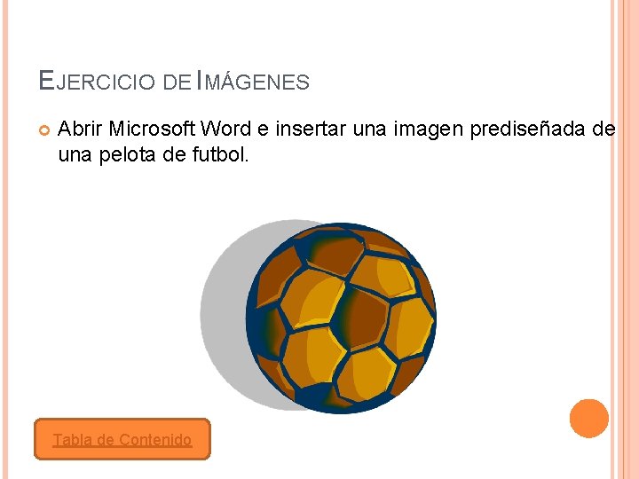 EJERCICIO DE IMÁGENES Abrir Microsoft Word e insertar una imagen prediseñada de una pelota