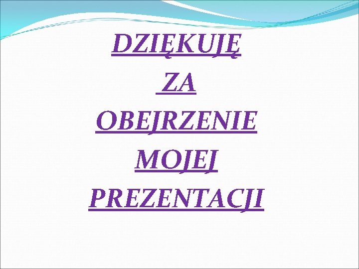 DZIĘKUJĘ ZA OBEJRZENIE MOJEJ PREZENTACJI 