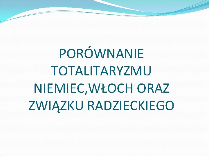 PORÓWNANIE TOTALITARYZMU NIEMIEC, WŁOCH ORAZ ZWIĄZKU RADZIECKIEGO 