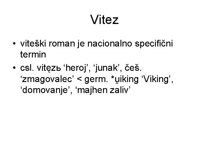 Vitez • viteški roman je nacionalno specifični termin • csl. vitęzь ‘heroj’, ‘junak’, češ.