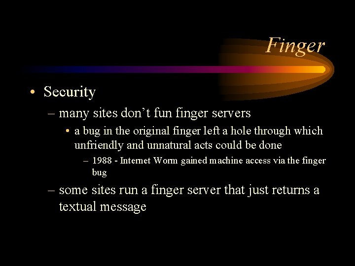 Finger • Security – many sites don’t fun finger servers • a bug in