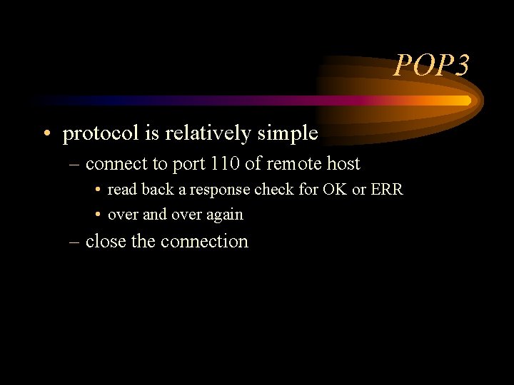 POP 3 • protocol is relatively simple – connect to port 110 of remote