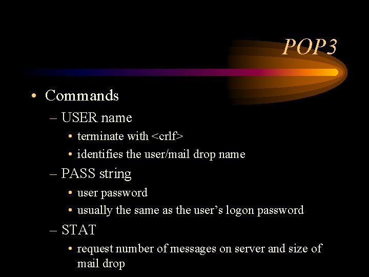 POP 3 • Commands – USER name • terminate with <crlf> • identifies the