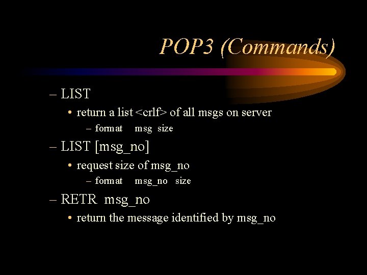 POP 3 (Commands) – LIST • return a list <crlf> of all msgs on