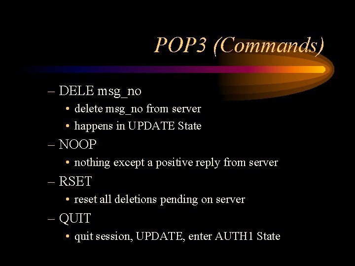 POP 3 (Commands) – DELE msg_no • delete msg_no from server • happens in