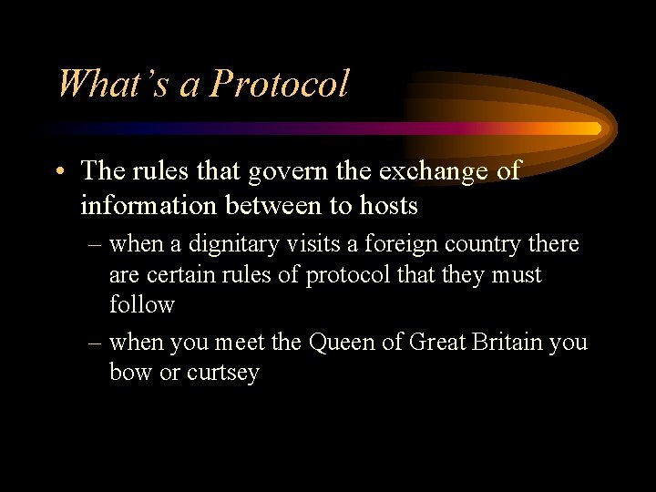 What’s a Protocol • The rules that govern the exchange of information between to