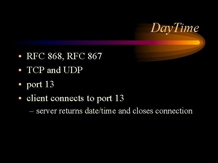 Day. Time • • RFC 868, RFC 867 TCP and UDP port 13 client