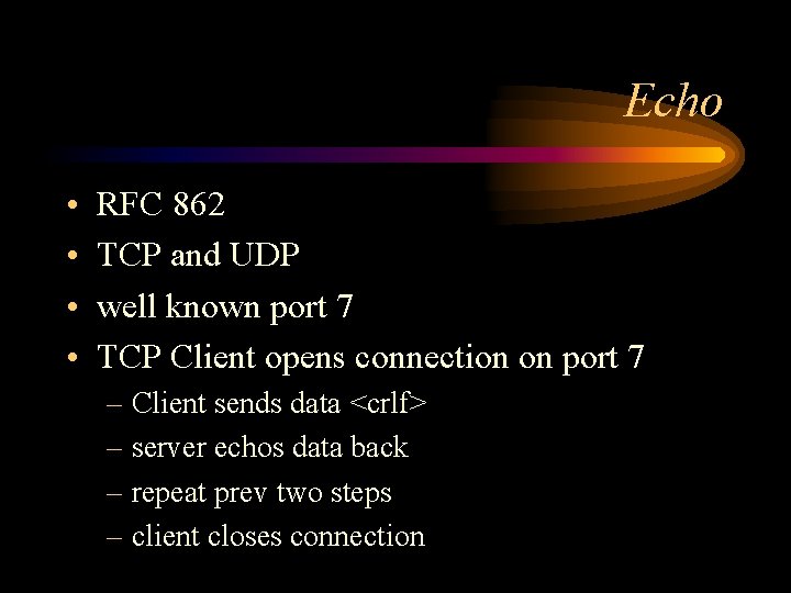 Echo • • RFC 862 TCP and UDP well known port 7 TCP Client