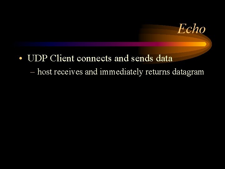 Echo • UDP Client connects and sends data – host receives and immediately returns