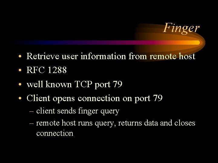 Finger • • Retrieve user information from remote host RFC 1288 well known TCP