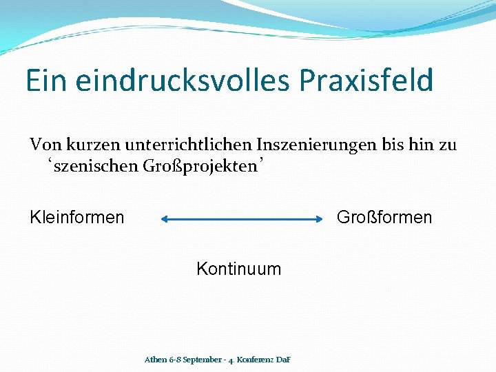 Ein eindrucksvolles Praxisfeld Von kurzen unterrichtlichen Inszenierungen bis hin zu ‘szenischen Großprojekten’ Kleinformen Großformen