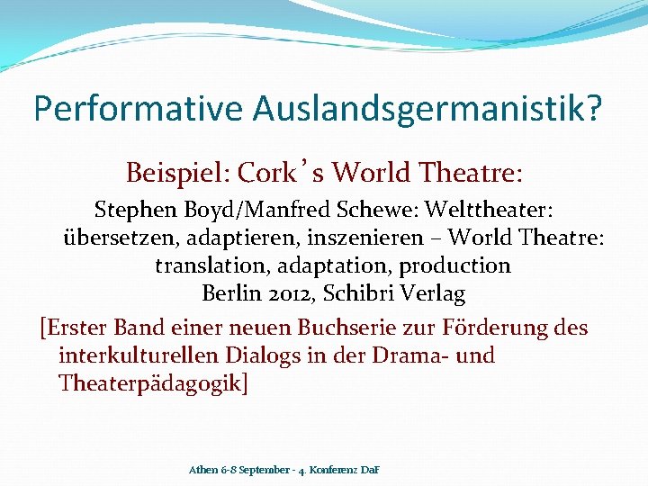 Performative Auslandsgermanistik? Beispiel: Cork’s World Theatre: Stephen Boyd/Manfred Schewe: Welttheater: übersetzen, adaptieren, inszenieren –