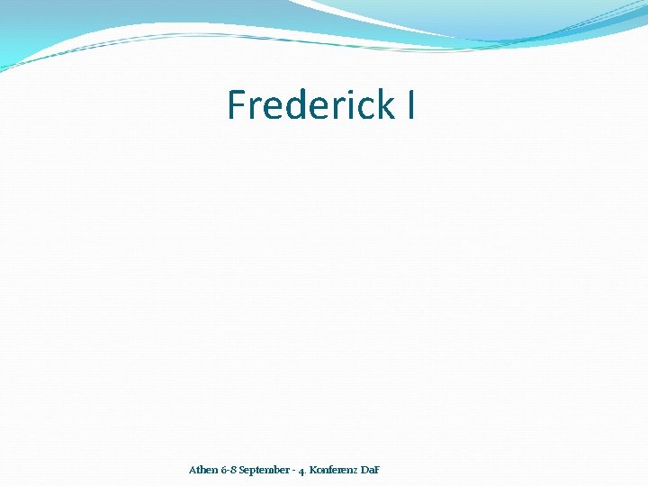 Frederick I Athen 6 -8 September - 4. Konferenz Da. F 