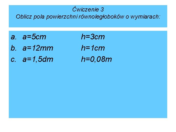 Ćwiczenie 3 Oblicz pola powierzchni równoległoboków o wymiarach: a. a=5 cm b. a=12 mm