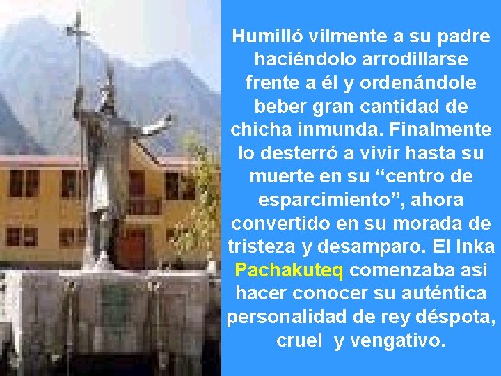 Humilló vilmente a su padre haciéndolo arrodillarse frente a él y ordenándole beber gran