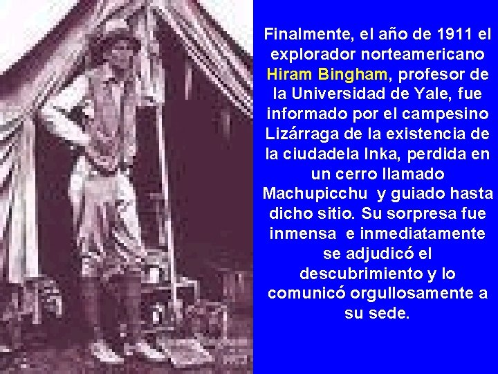 Finalmente, el año de 1911 el explorador norteamericano Hiram Bingham, profesor de la Universidad