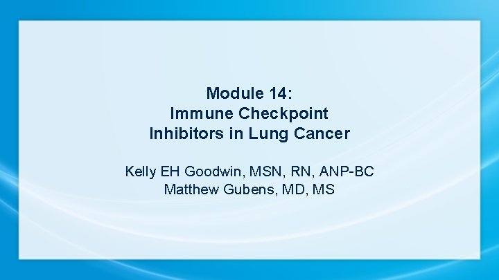 Module 14: Immune Checkpoint Inhibitors in Lung Cancer Kelly EH Goodwin, MSN, RN, ANP-BC