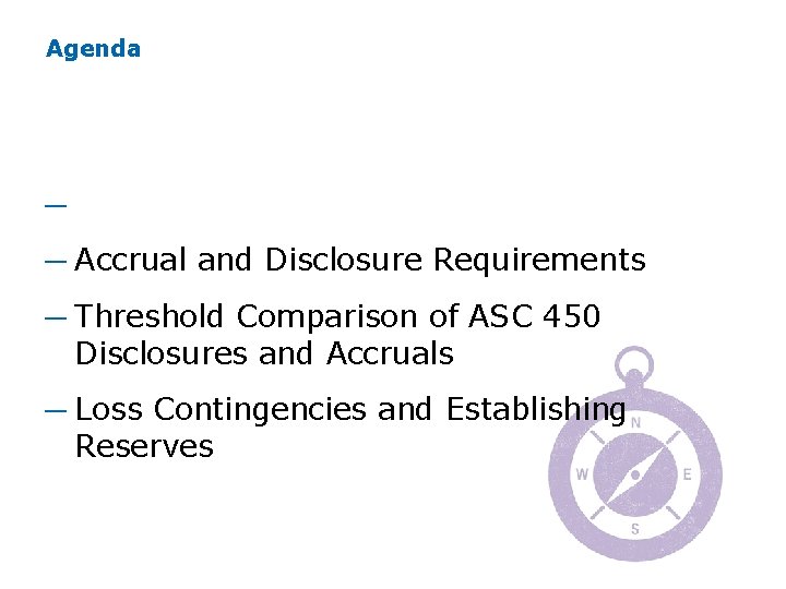 Agenda ─ Overview of ASC 450 ─ Accrual and Disclosure Requirements ─ Threshold Comparison Agenda ─ Overview of ASC 450 ─ Accrual and Disclosure Requirements ─ Threshold Comparison