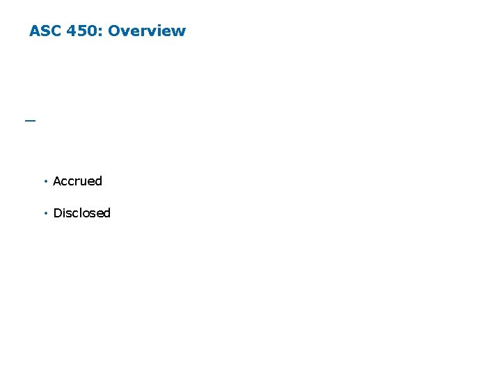 ASC 450: Overview ─ ASC 450 (formerly FAS 5) determines whether a loss contingency ASC 450: Overview ─ ASC 450 (formerly FAS 5) determines whether a loss contingency