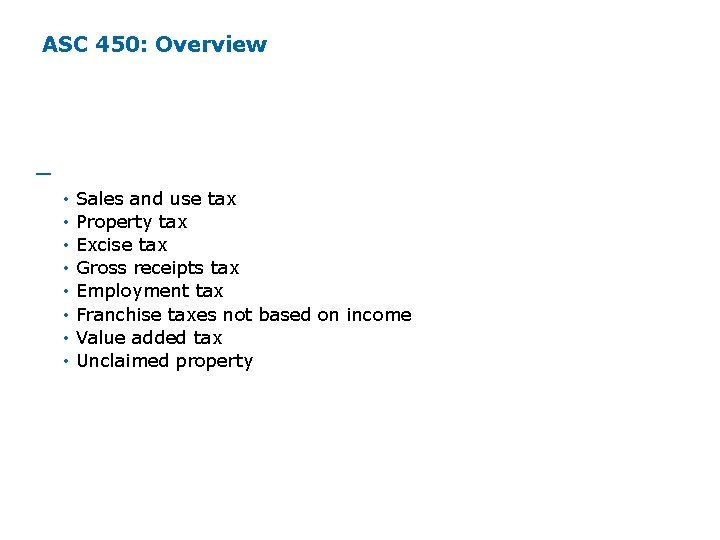 ASC 450: Overview ─ Governs non-income tax exposures • • Sales and use tax ASC 450: Overview ─ Governs non-income tax exposures • • Sales and use tax