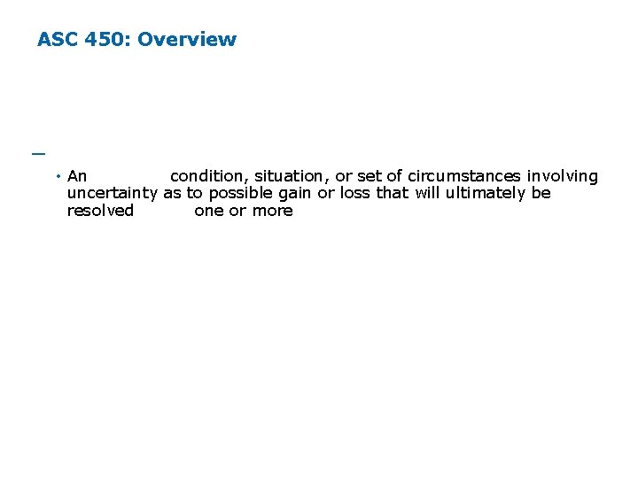 ASC 450: Overview ─ What is considered to be a "contingency"? • An existing ASC 450: Overview ─ What is considered to be a "contingency"? • An existing