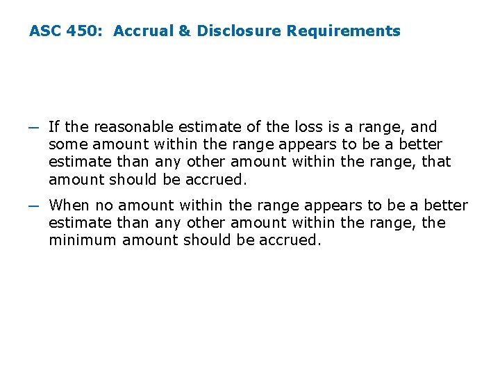 ASC 450: Accrual & Disclosure Requirements ─ If the reasonable estimate of the loss ASC 450: Accrual & Disclosure Requirements ─ If the reasonable estimate of the loss