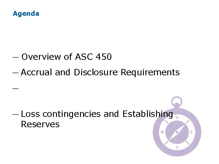 Agenda ─ Overview of ASC 450 ─ Accrual and Disclosure Requirements ─ Threshold Comparison Agenda ─ Overview of ASC 450 ─ Accrual and Disclosure Requirements ─ Threshold Comparison