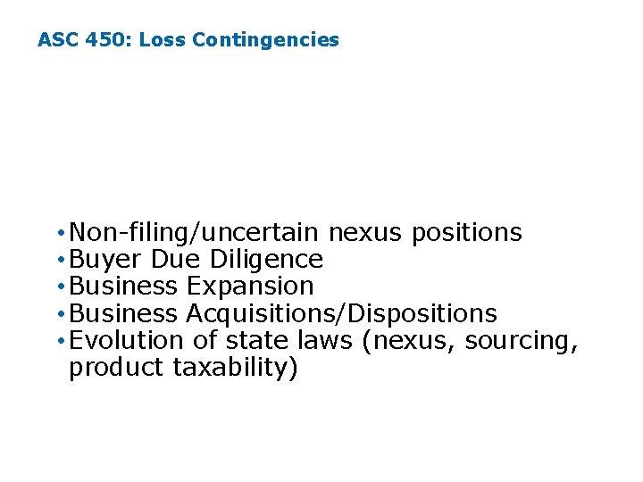 ASC 450: Loss Contingencies Situations that may Drive Loss Contingencies (Cont'd): • Non-filing/uncertain nexus ASC 450: Loss Contingencies Situations that may Drive Loss Contingencies (Cont'd): • Non-filing/uncertain nexus