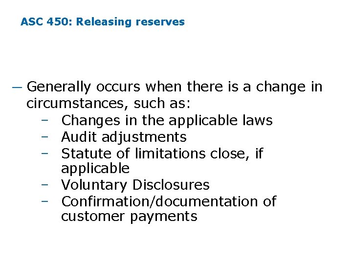ASC 450: Releasing reserves ─ Generally occurs when there is a change in circumstances, ASC 450: Releasing reserves ─ Generally occurs when there is a change in circumstances,
