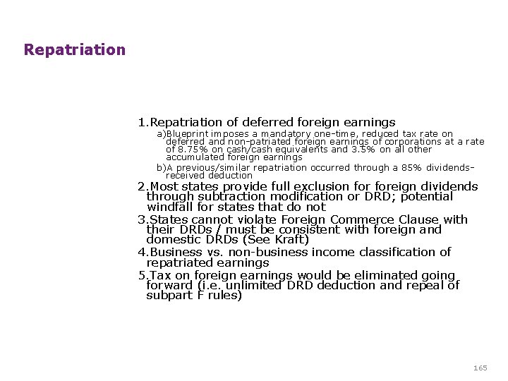 Repatriation 1. Repatriation of deferred foreign earnings a)Blueprint imposes a mandatory one-time, reduced tax Repatriation 1. Repatriation of deferred foreign earnings a)Blueprint imposes a mandatory one-time, reduced tax