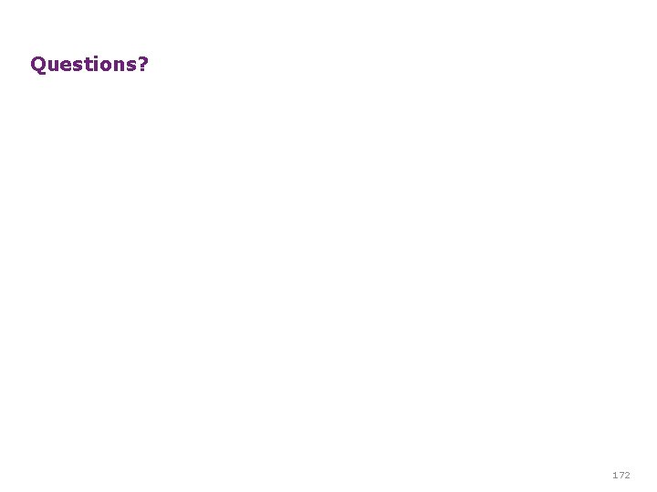 Questions? 172 Questions? 172