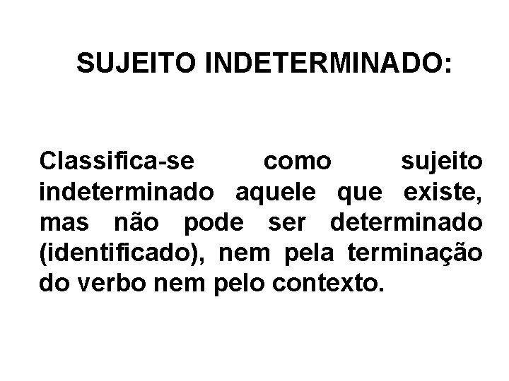 SUJEITO INDETERMINADO: Classifica-se como sujeito indeterminado aquele que existe, mas não pode ser determinado