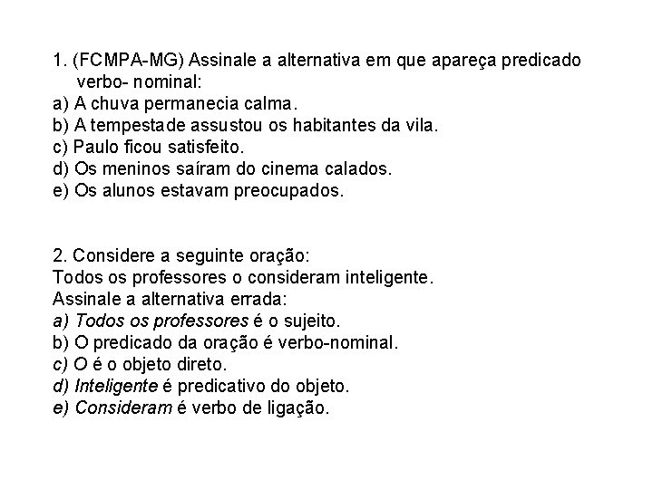 1. (FCMPA-MG) Assinale a alternativa em que apareça predicado verbo- nominal: a) A chuva