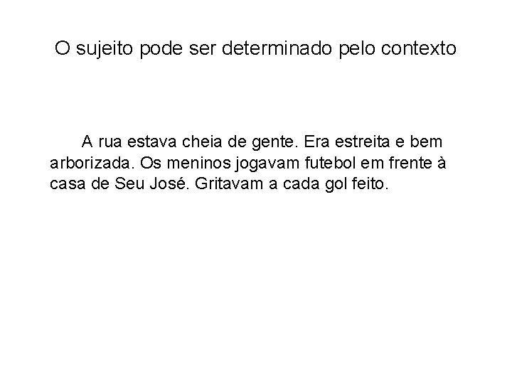 O sujeito pode ser determinado pelo contexto A rua estava cheia de gente. Era