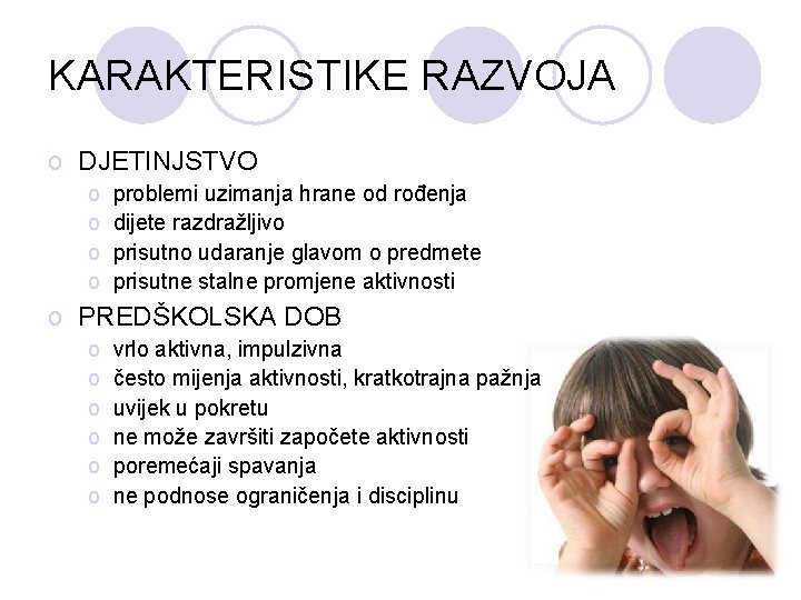 KARAKTERISTIKE RAZVOJA o DJETINJSTVO o o problemi uzimanja hrane od rođenja dijete razdražljivo prisutno