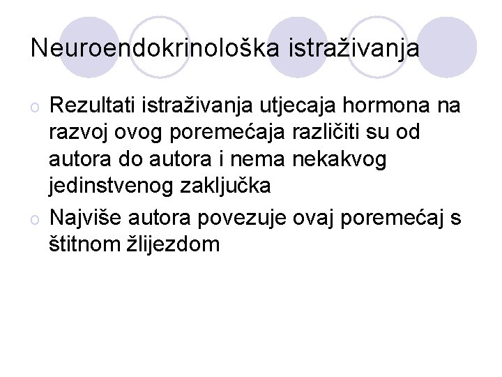 Neuroendokrinološka istraživanja Rezultati istraživanja utjecaja hormona na razvoj ovog poremećaja različiti su od autora