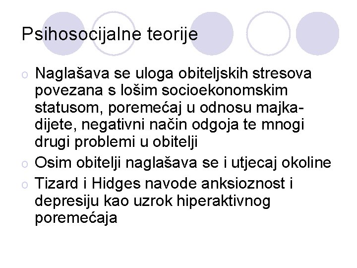 Psihosocijalne teorije Naglašava se uloga obiteljskih stresova povezana s lošim socioekonomskim statusom, poremećaj u