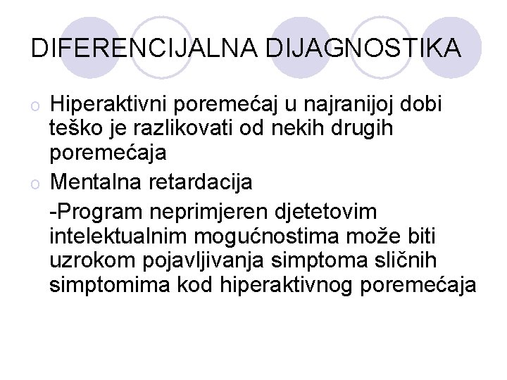 DIFERENCIJALNA DIJAGNOSTIKA Hiperaktivni poremećaj u najranijoj dobi teško je razlikovati od nekih drugih poremećaja