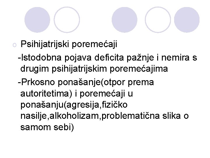 o Psihijatrijski poremećaji -Istodobna pojava deficita pažnje i nemira s drugim psihijatrijskim poremećajima -Prkosno
