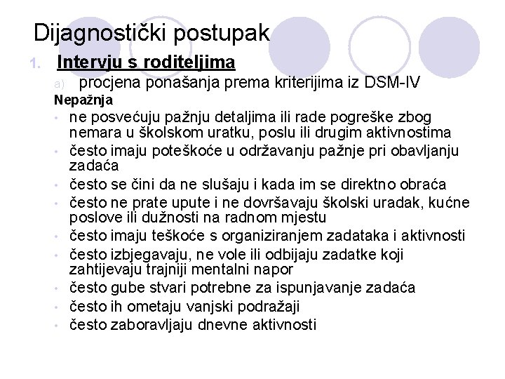 Dijagnostički postupak 1. Intervju s roditeljima a) procjena ponašanja prema kriterijima iz DSM-IV Nepažnja