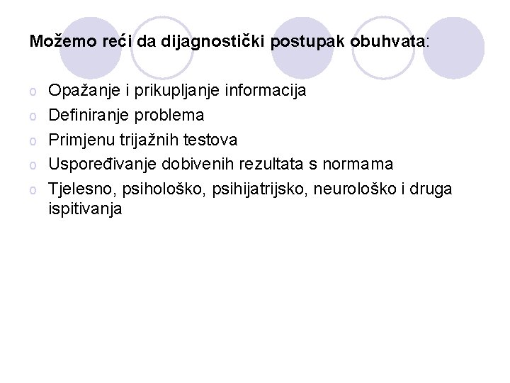Možemo reći da dijagnostički postupak obuhvata: o o o Opažanje i prikupljanje informacija Definiranje