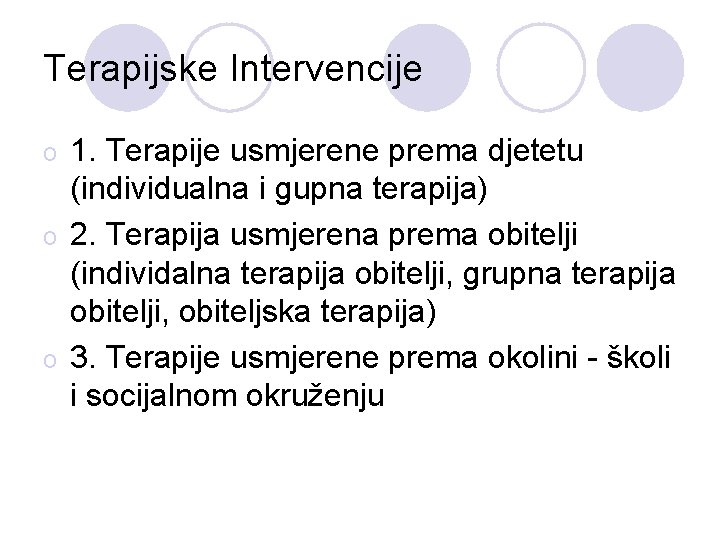 Terapijske Intervencije 1. Terapije usmjerene prema djetetu (individualna i gupna terapija) o 2. Terapija