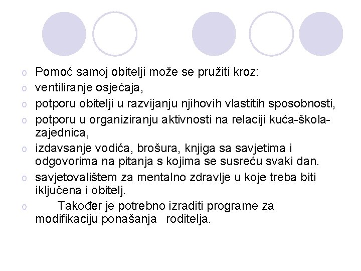 o o o o Pomoć samoj obitelji može se pružiti kroz: ventiliranje osjećaja, potporu
