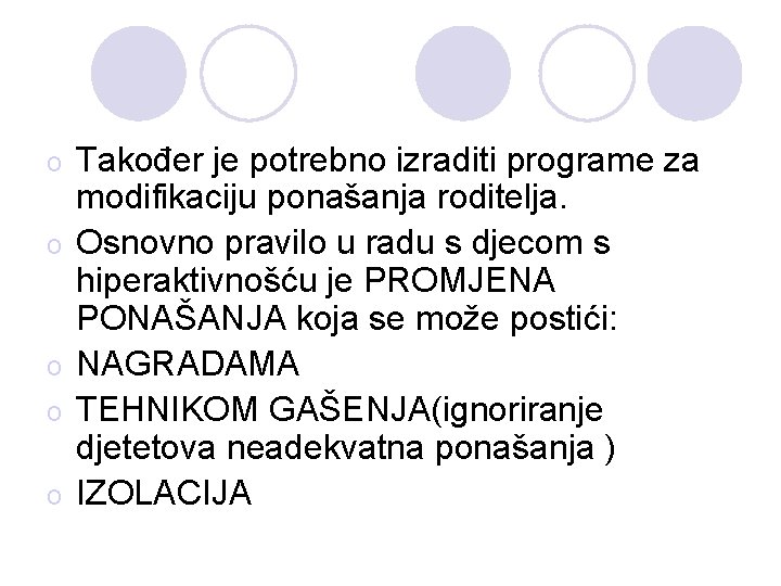 o o o Također je potrebno izraditi programe za modifikaciju ponašanja roditelja. Osnovno pravilo