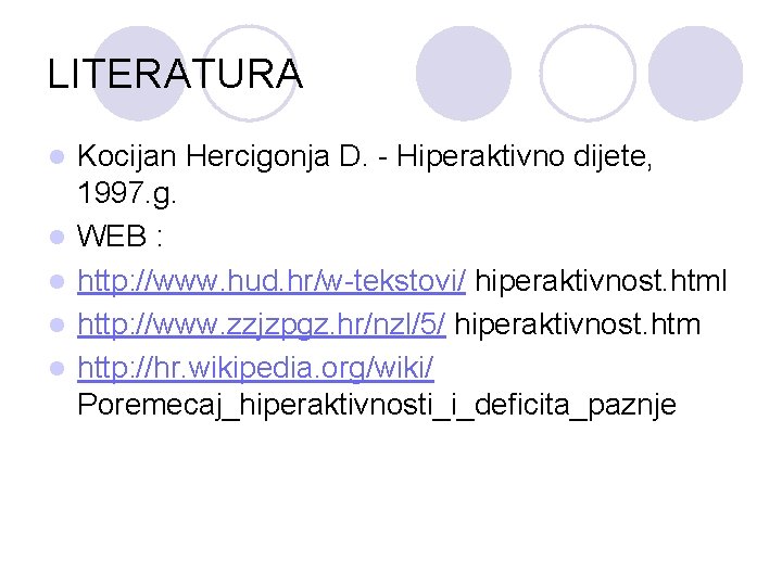LITERATURA l l l Kocijan Hercigonja D. - Hiperaktivno dijete, 1997. g. WEB :