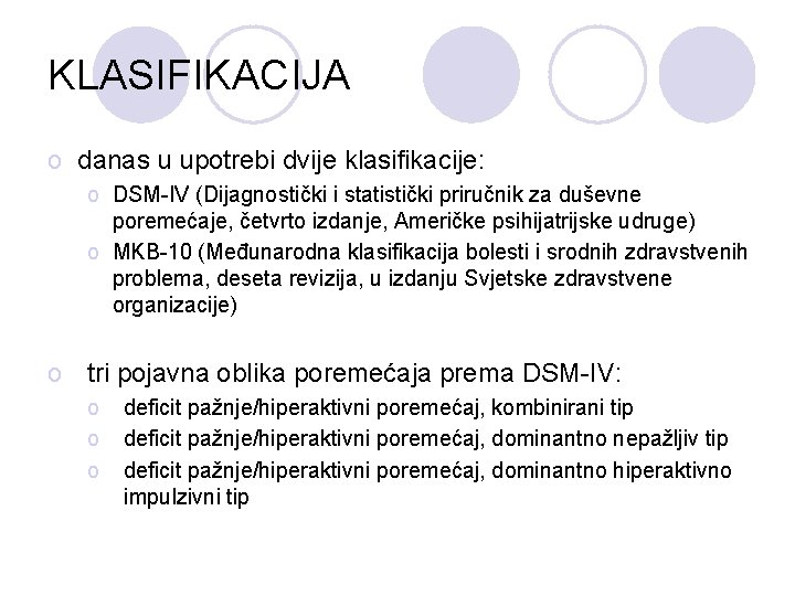 KLASIFIKACIJA o danas u upotrebi dvije klasifikacije: o DSM-IV (Dijagnostički i statistički priručnik za