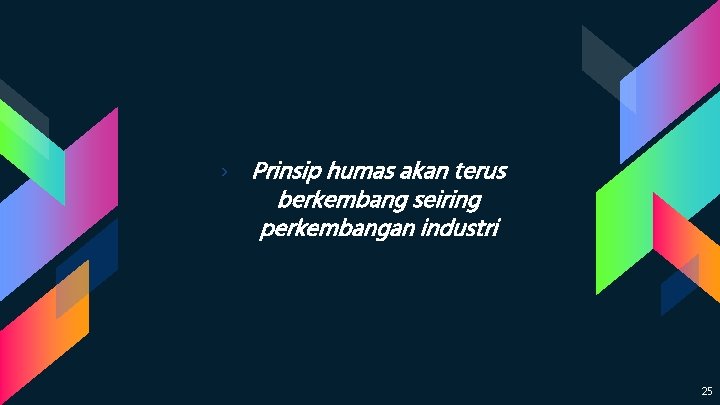 › Prinsip humas akan terus berkembang seiring perkembangan industri 25 